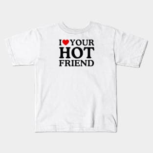 I LOVE YOUR HOT FRIEND Kids T-Shirt